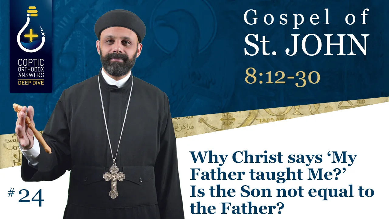 Why Christ says ‘My Father taught Me?’ Is the Son not equal to the Father? by Fr. Gabriel Wissa
